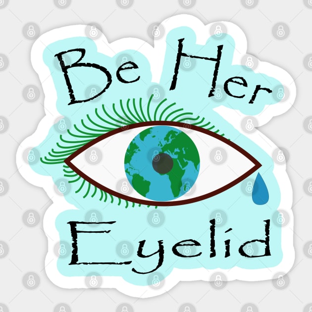 Be her eyelid, Protect earth like how an eyelid protects the eyeball. Sticker by TeeTrendz